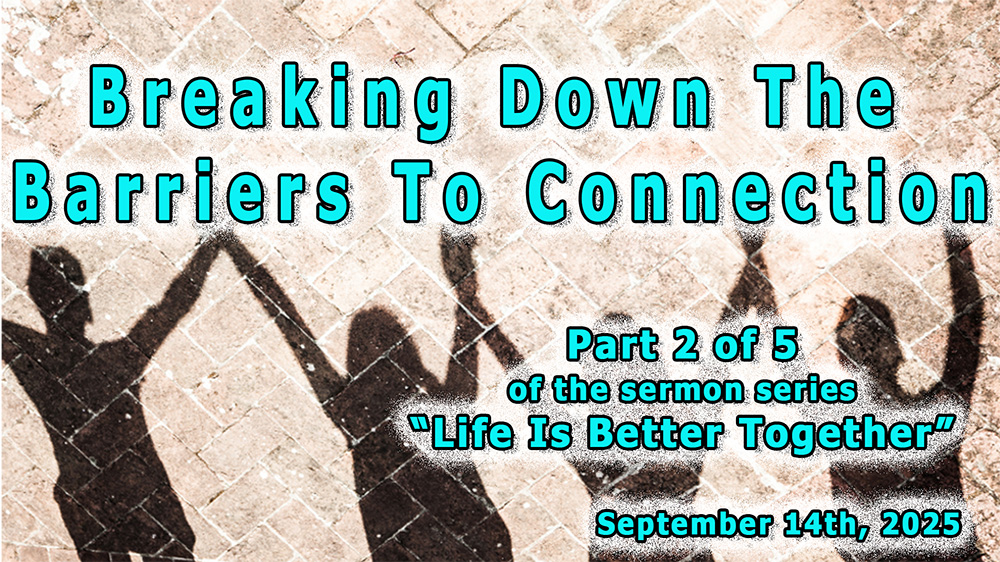 Breaking Down The Barriers To Connection - Part 2 of 5 of the sermon series \