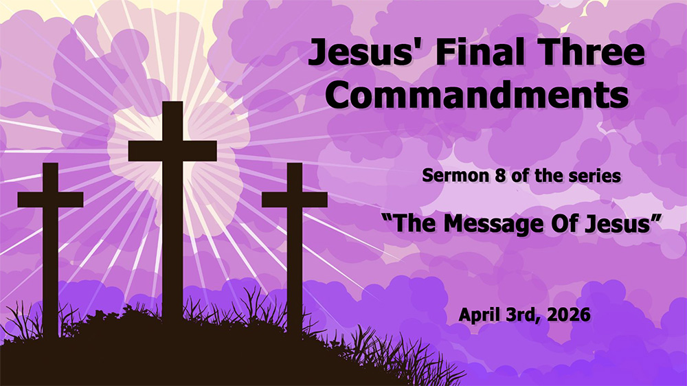 Jesus' Final Three Commandments (Sermon 8 of the Series “The Message Of Jesus”) Image