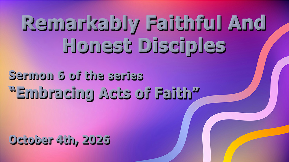 Remarkably Faithful And Honest Disciples (Sermon 6 of the series 